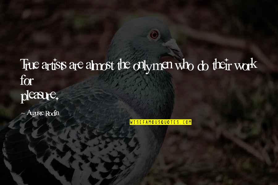 Forget About Him Quotes By Auguste Rodin: True artists are almost the only men who