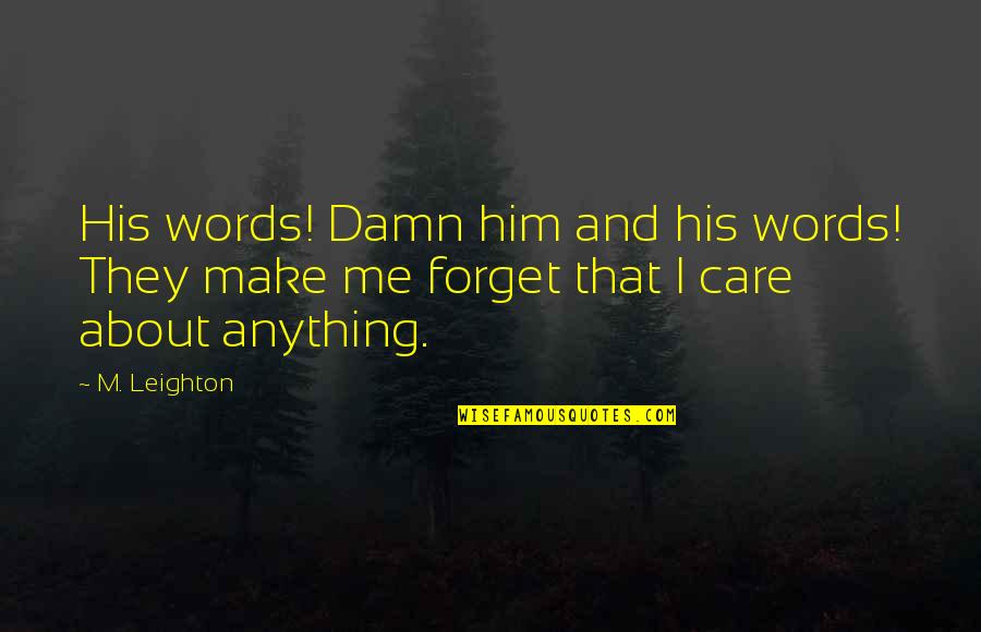 Forget About Him Quotes By M. Leighton: His words! Damn him and his words! They
