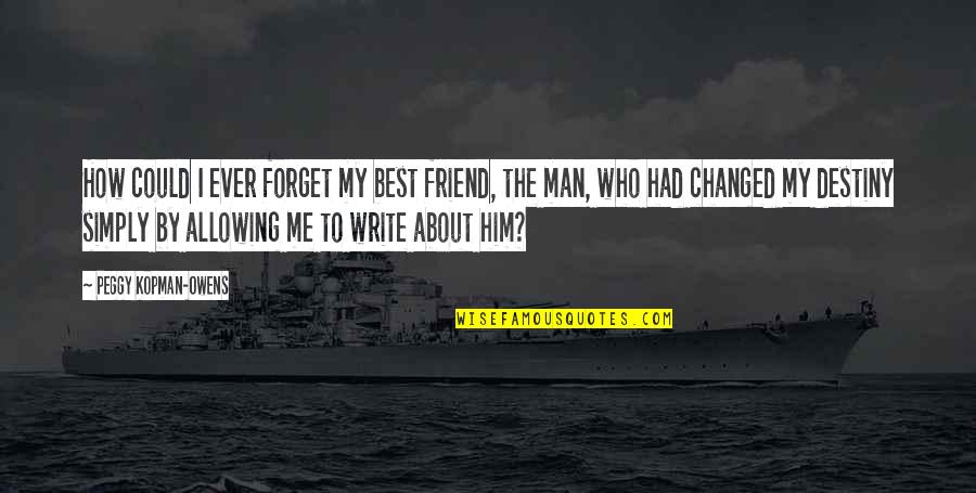 Forget About Him Quotes By Peggy Kopman-Owens: How could I ever forget my best friend,