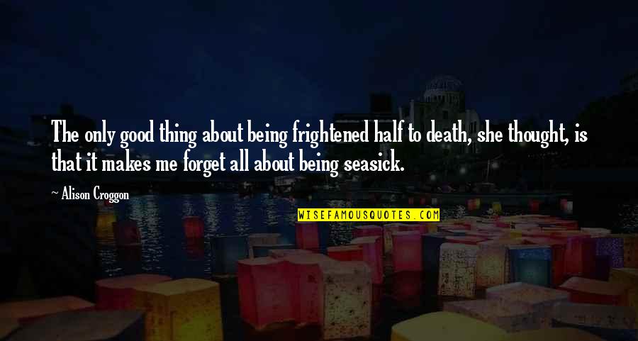 Forget About It All Quotes By Alison Croggon: The only good thing about being frightened half