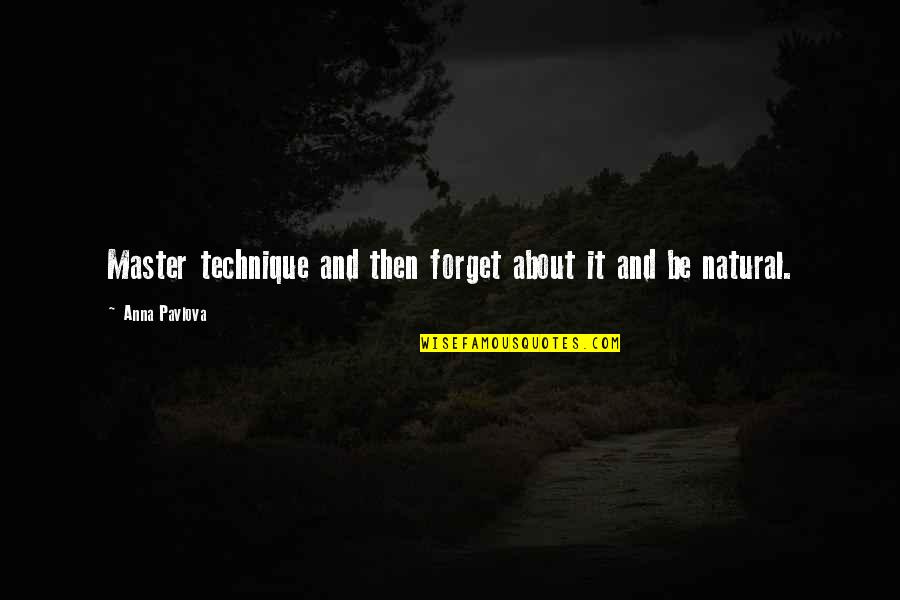 Forget About It All Quotes By Anna Pavlova: Master technique and then forget about it and