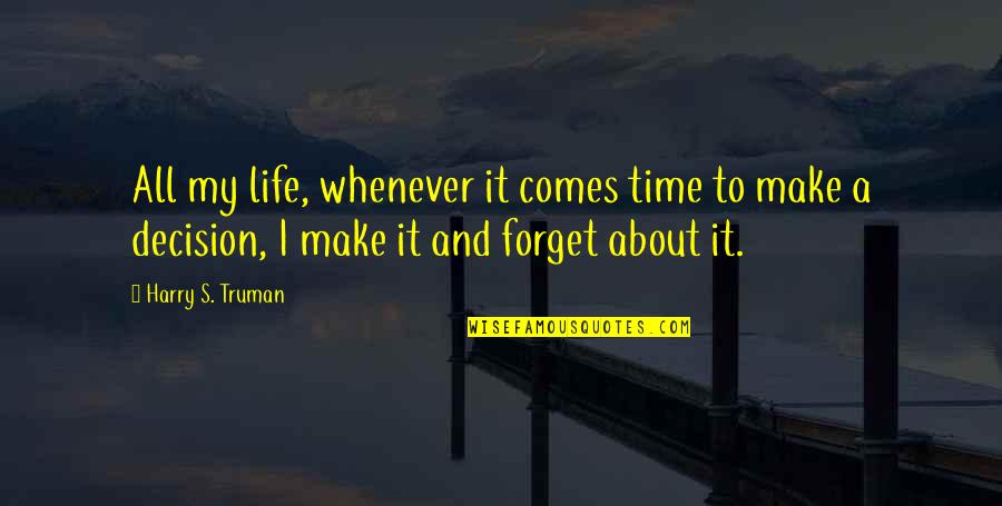 Forget About It All Quotes By Harry S. Truman: All my life, whenever it comes time to