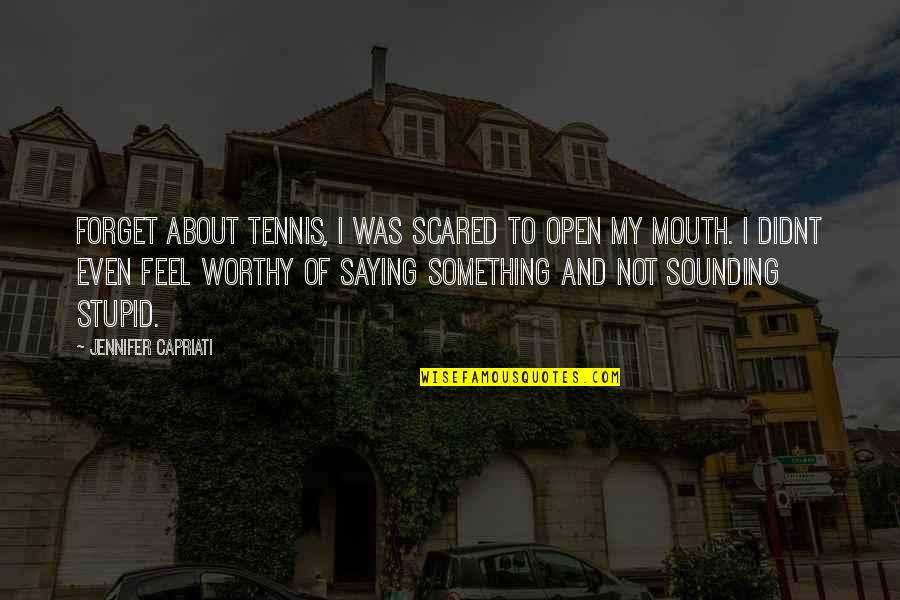 Forget About It All Quotes By Jennifer Capriati: Forget about tennis, I was scared to open