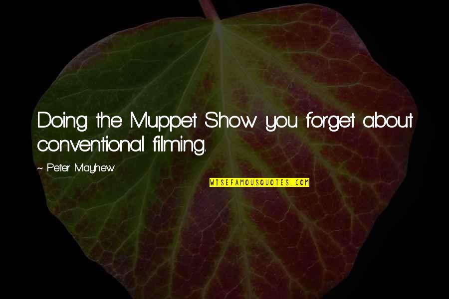 Forget About It All Quotes By Peter Mayhew: Doing the Muppet Show you forget about conventional