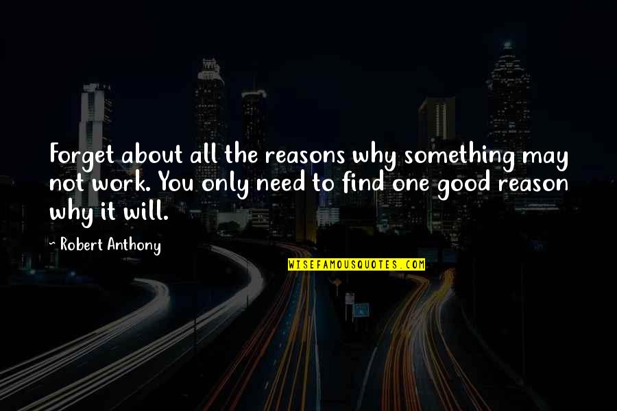 Forget About It All Quotes By Robert Anthony: Forget about all the reasons why something may