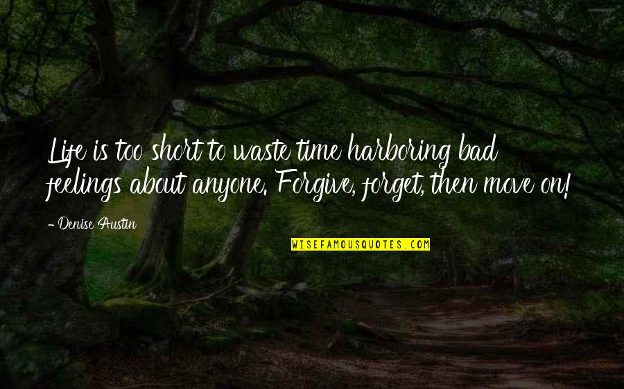 Forget About It And Move On Quotes By Denise Austin: Life is too short to waste time harboring