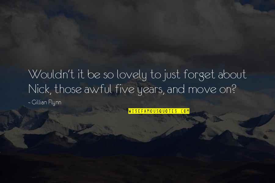 Forget About It And Move On Quotes By Gillian Flynn: Wouldn't it be so lovely to just forget