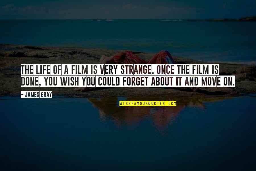 Forget About It And Move On Quotes By James Gray: The life of a film is very strange.
