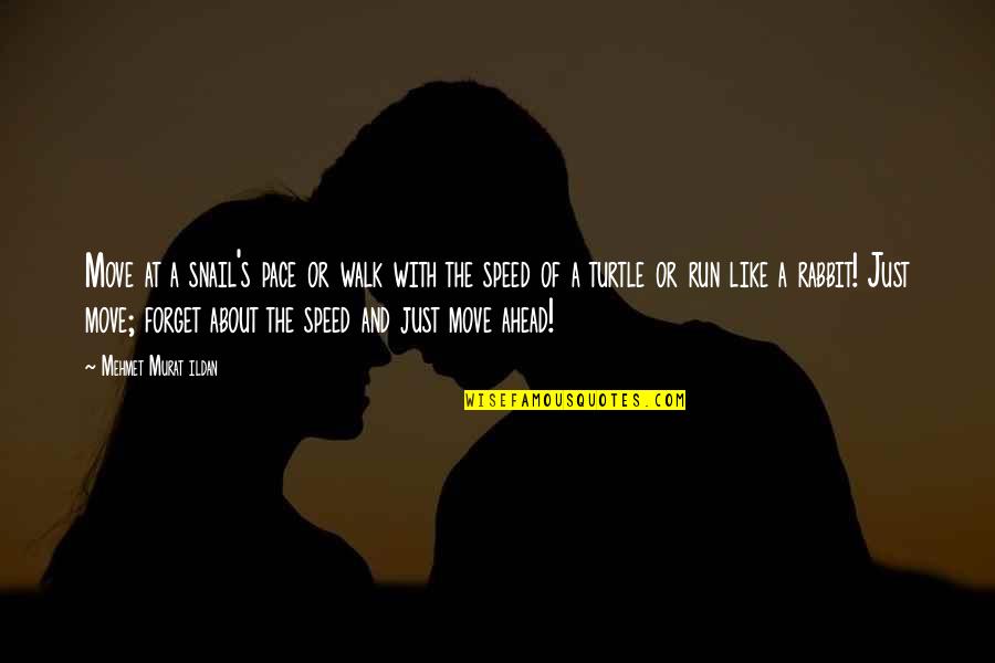 Forget About It And Move On Quotes By Mehmet Murat Ildan: Move at a snail's pace or walk with Forget About It And Move On Quotes By Mehmet Murat Ildan: Move at a snail's pace or walk with