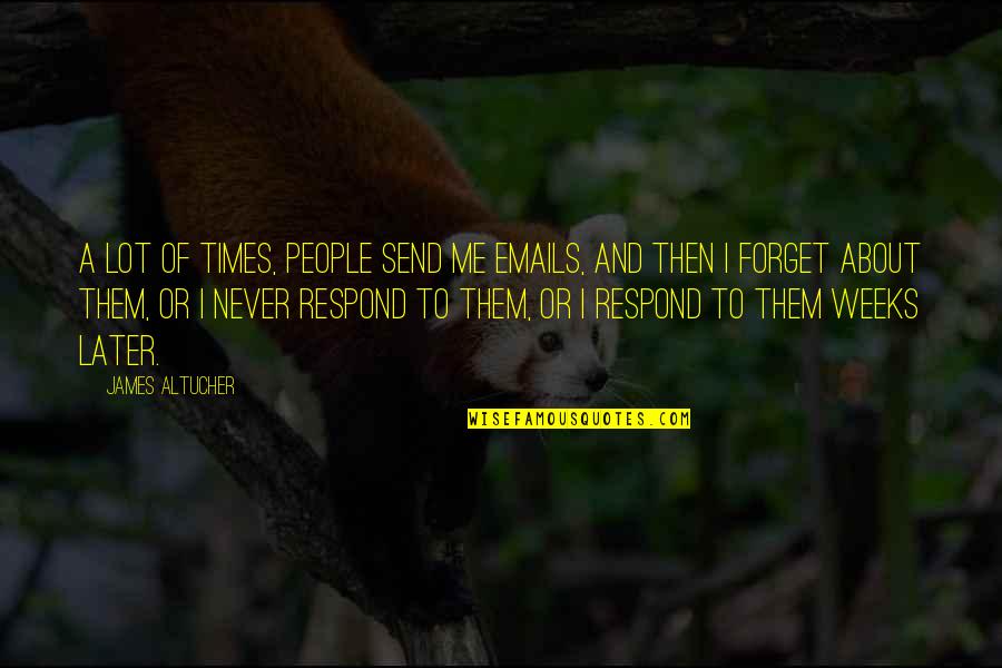 Forget About Me Quotes By James Altucher: A lot of times, people send me emails,