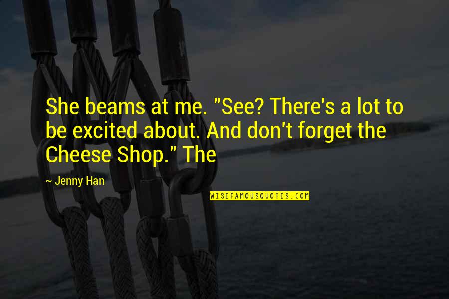 Forget About Me Quotes By Jenny Han: She beams at me. "See? There's a lot