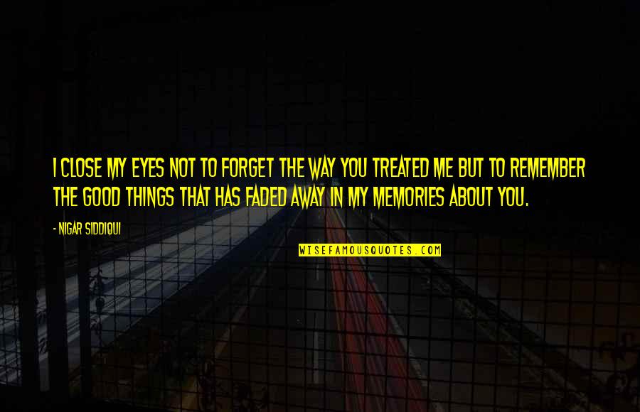 Forget About Me Quotes By Nigar Siddiqui: I close my eyes not to forget the