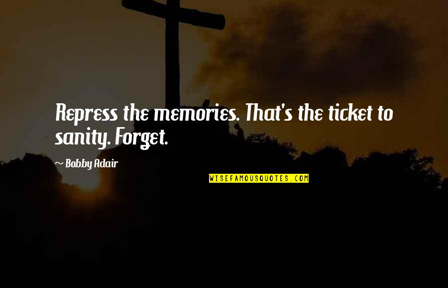 Forget All The Memories Quotes By Bobby Adair: Repress the memories. That's the ticket to sanity.