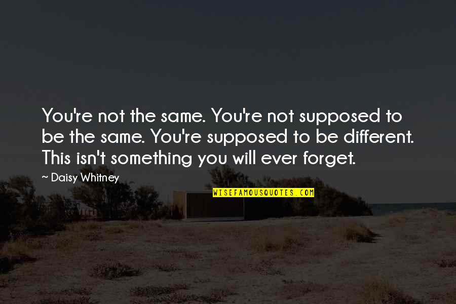 Forget All The Memories Quotes By Daisy Whitney: You're not the same. You're not supposed to