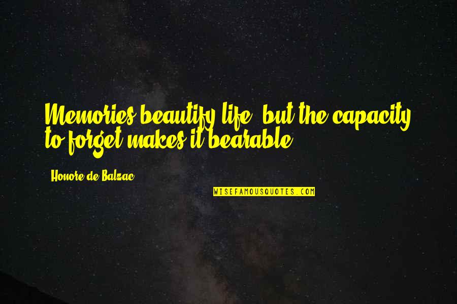 Forget All The Memories Quotes By Honore De Balzac: Memories beautify life, but the capacity to forget Forget All The Memories Quotes By Honore De Balzac: Memories beautify life, but the capacity to forget