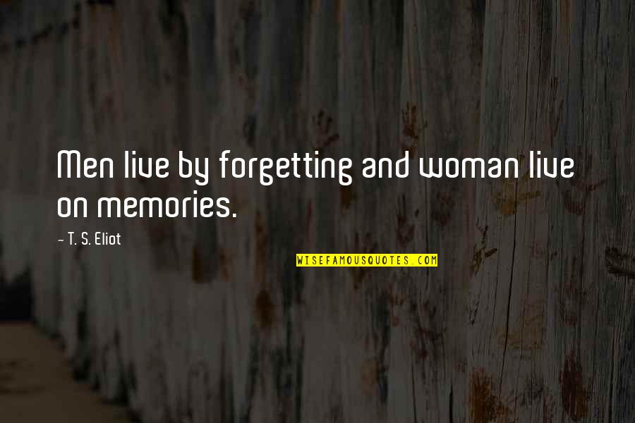 Forget All The Memories Quotes By T. S. Eliot: Men live by forgetting and woman live on