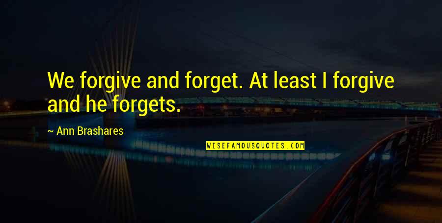 Forget And Forgive Quotes By Ann Brashares: We forgive and forget. At least I forgive