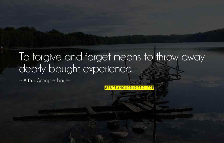 Forget And Forgive Quotes By Arthur Schopenhauer: To forgive and forget means to throw away