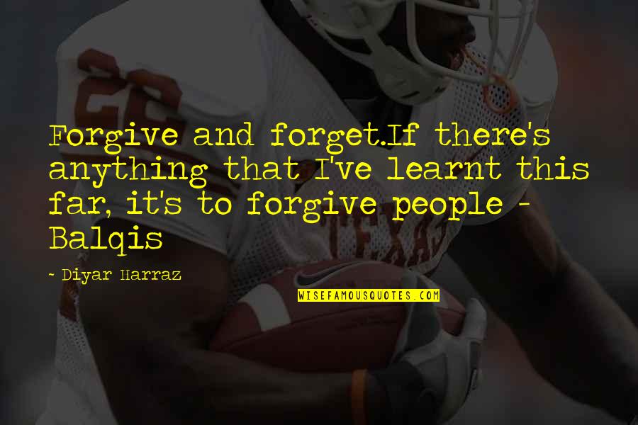 Forget And Forgive Quotes By Diyar Harraz: Forgive and forget.If there's anything that I've learnt