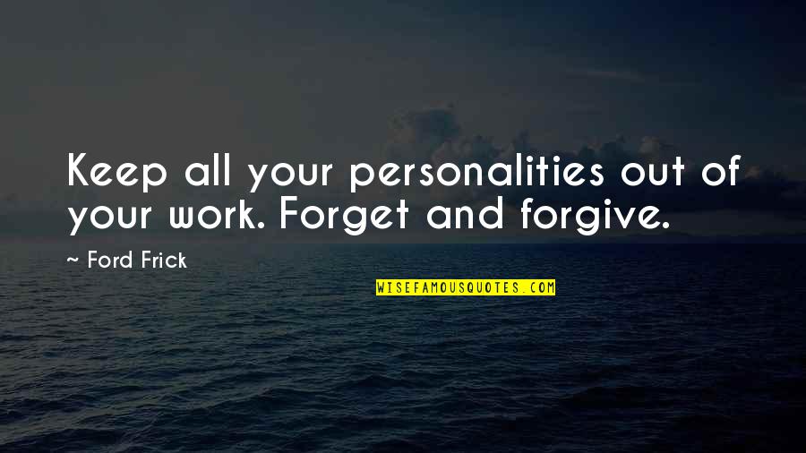 Forget And Forgive Quotes By Ford Frick: Keep all your personalities out of your work.