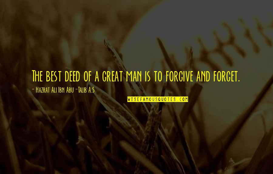 Forget And Forgive Quotes By Hazrat Ali Ibn Abu-Talib A.S: The best deed of a great man is