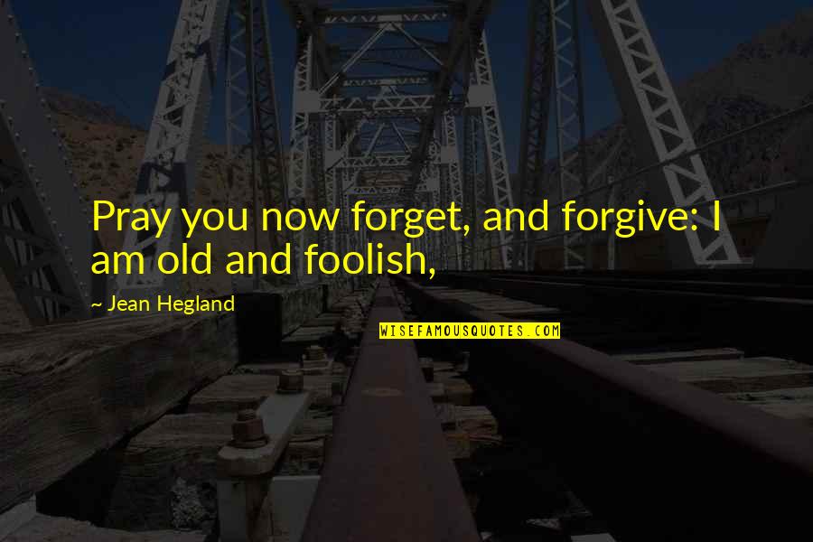 Forget And Forgive Quotes By Jean Hegland: Pray you now forget, and forgive: I am