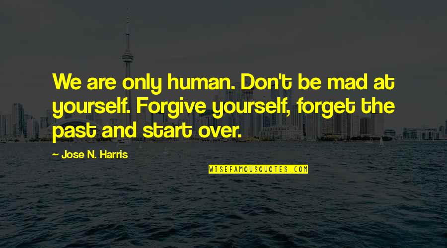 Forget And Forgive Quotes By Jose N. Harris: We are only human. Don't be mad at