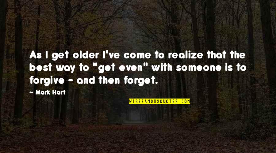 Forget And Forgive Quotes By Mark Hart: As I get older I've come to realize