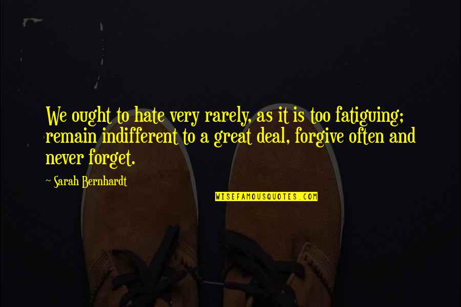 Forget And Forgive Quotes By Sarah Bernhardt: We ought to hate very rarely, as it