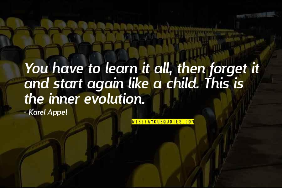 Forget And Start Over Quotes By Karel Appel: You have to learn it all, then forget