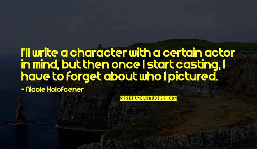 Forget And Start Over Quotes By Nicole Holofcener: I'll write a character with a certain actor