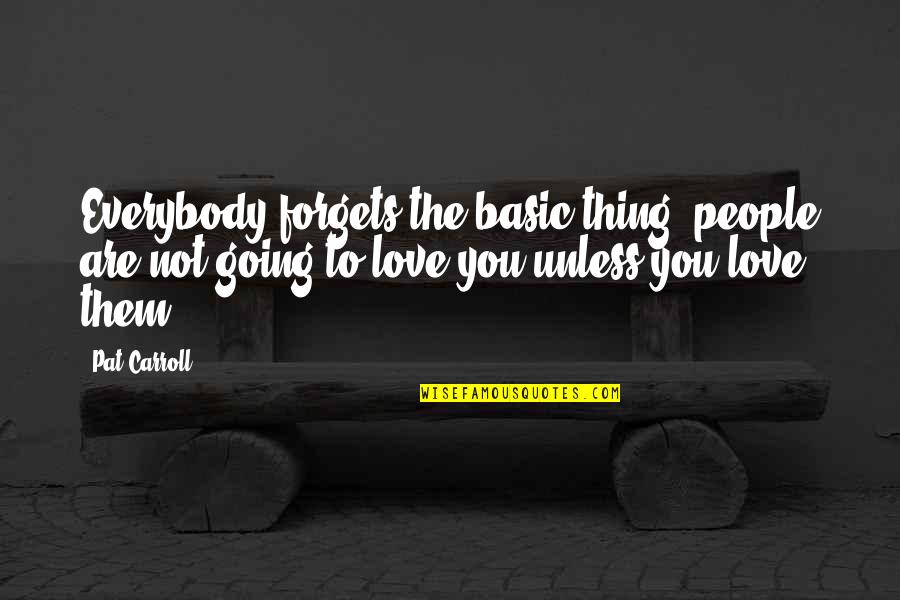 Forget Everybody Quotes By Pat Carroll: Everybody forgets the basic thing; people are not