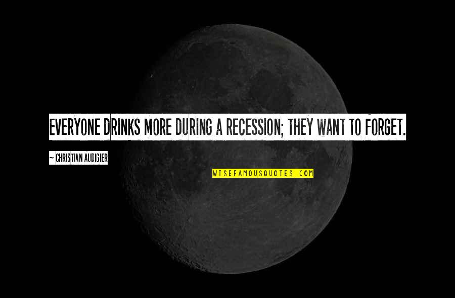 Forget Everyone Quotes By Christian Audigier: Everyone drinks more during a recession; they want