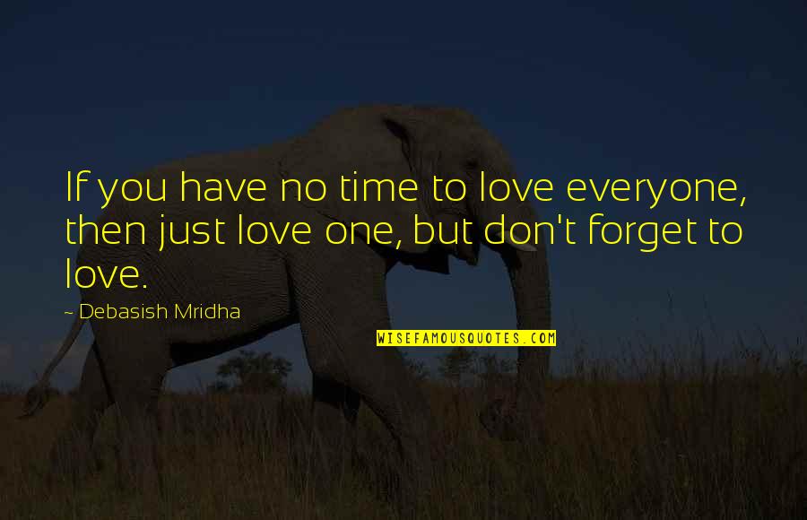 Forget Everyone Quotes By Debasish Mridha: If you have no time to love everyone,