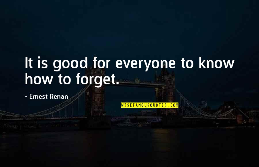 Forget Everyone Quotes By Ernest Renan: It is good for everyone to know how