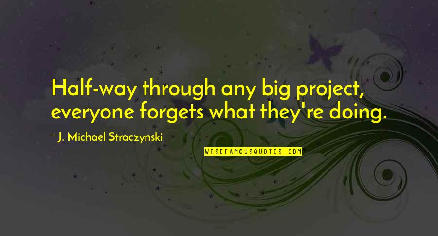 Forget Everyone Quotes By J. Michael Straczynski: Half-way through any big project, everyone forgets what