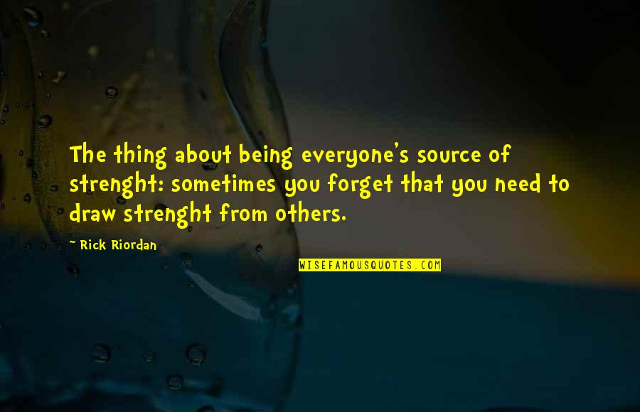 Forget Everyone Quotes By Rick Riordan: The thing about being everyone's source of strenght: