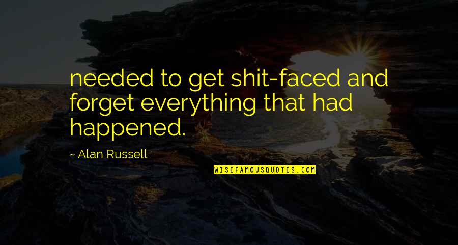 Forget Everything Quotes By Alan Russell: needed to get shit-faced and forget everything that