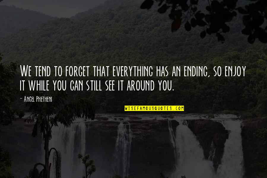 Forget Everything Quotes By Angel Phetheni: We tend to forget that everything has an