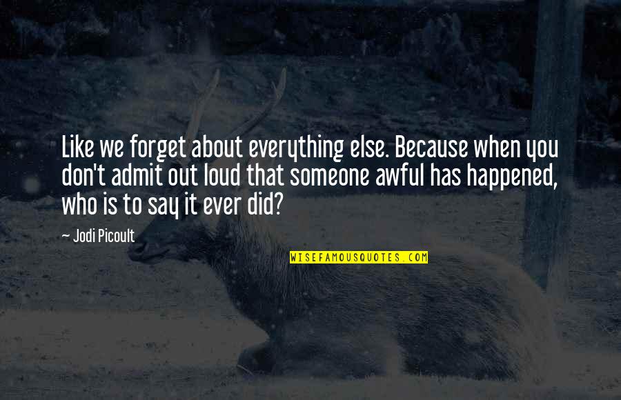 Forget Everything Quotes By Jodi Picoult: Like we forget about everything else. Because when