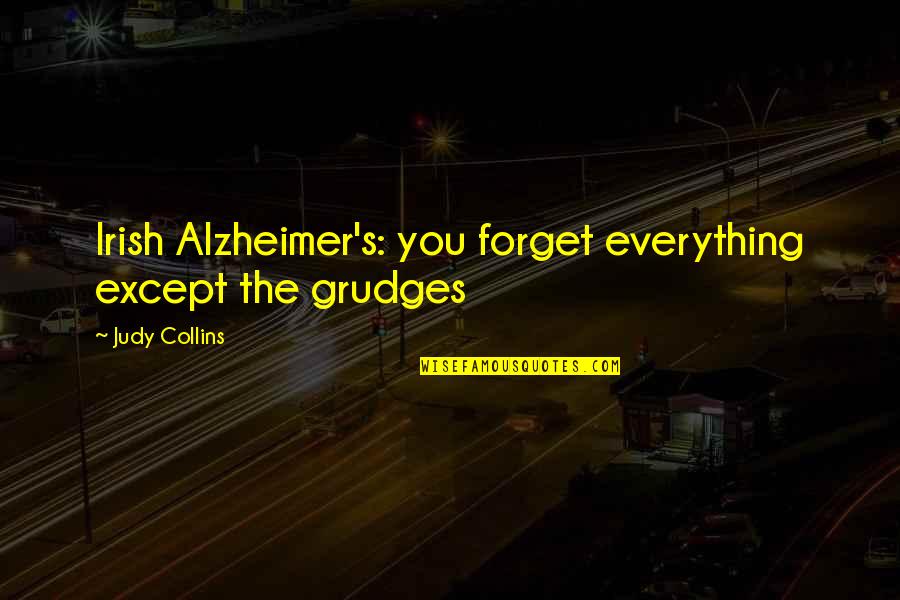 Forget Everything Quotes By Judy Collins: Irish Alzheimer's: you forget everything except the grudges