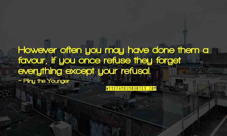 Forget Everything Quotes By Pliny The Younger: However often you may have done them a