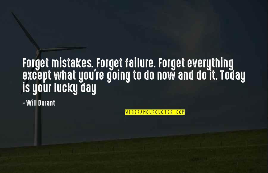 Forget Failure Quotes By Will Durant: Forget mistakes. Forget failure. Forget everything except what