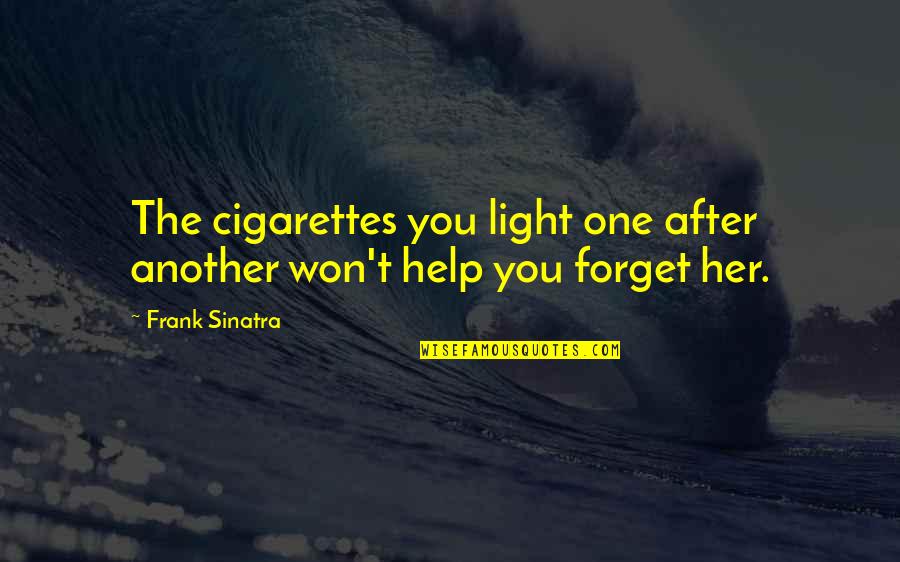 Forget Her Quotes By Frank Sinatra: The cigarettes you light one after another won't