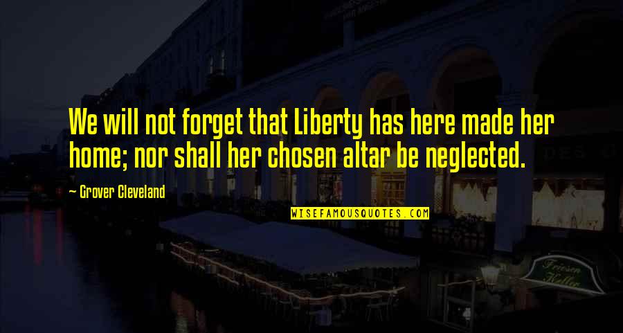 Forget Her Quotes By Grover Cleveland: We will not forget that Liberty has here