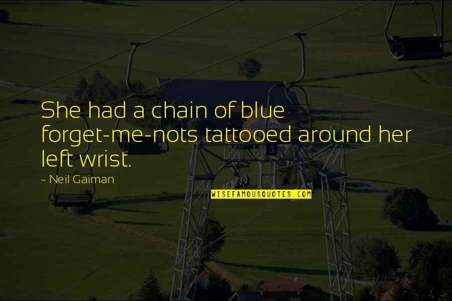 Forget Her Quotes By Neil Gaiman: She had a chain of blue forget-me-nots tattooed