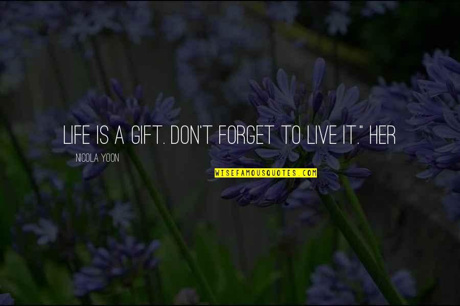 Forget Her Quotes By Nicola Yoon: Life is a gift. Don't forget to live