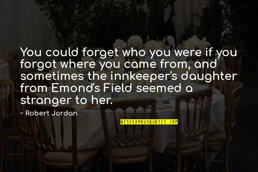 Forget Her Quotes By Robert Jordan: You could forget who you were if you