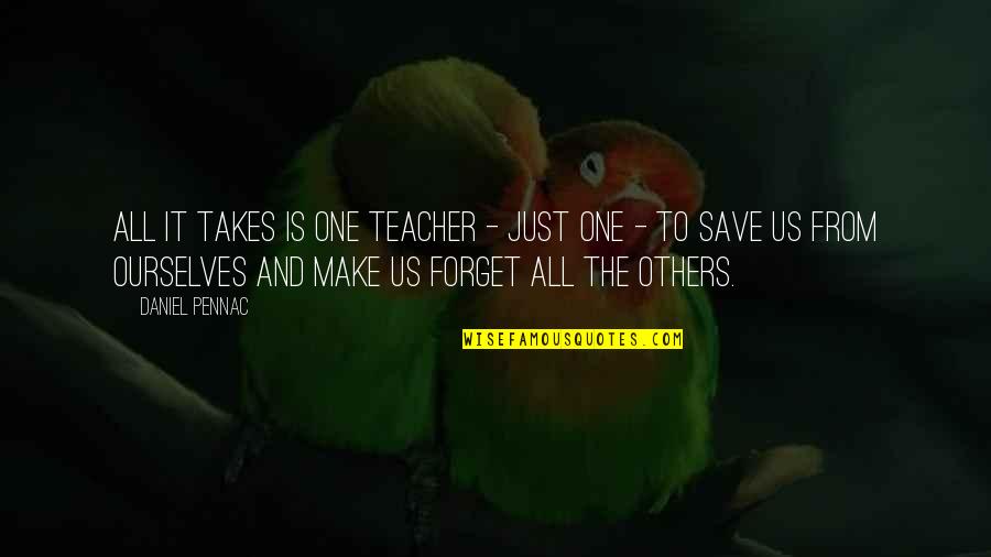 Forget It All Quotes By Daniel Pennac: All it takes is one teacher - just