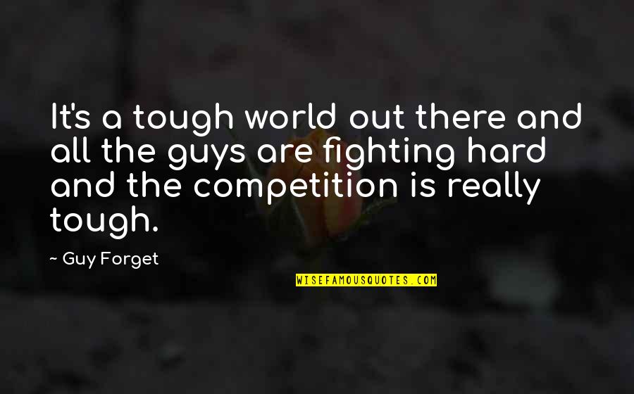 Forget It All Quotes By Guy Forget: It's a tough world out there and all